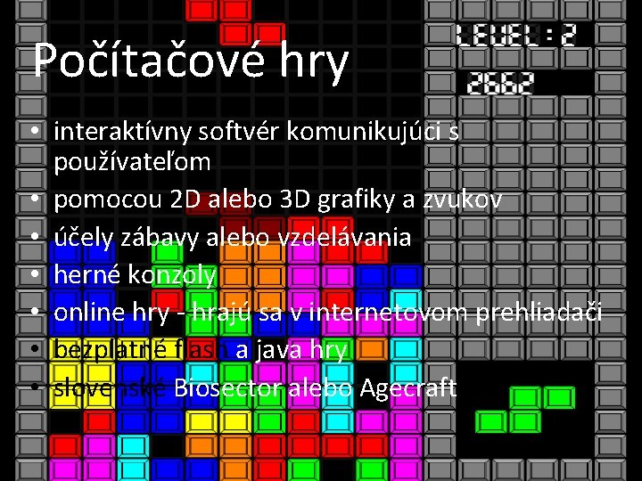 Počítačové hry • interaktívny softvér komunikujúci s používateľom • pomocou 2 D alebo 3