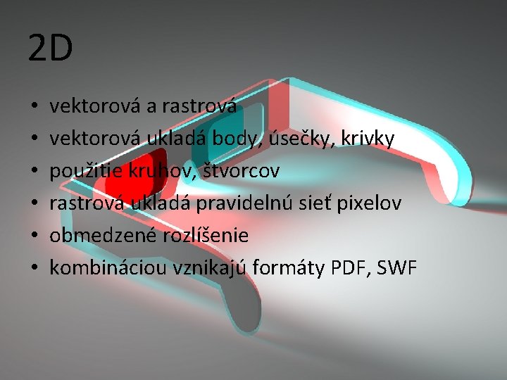 2 D • • • vektorová a rastrová vektorová ukladá body, úsečky, krivky použitie