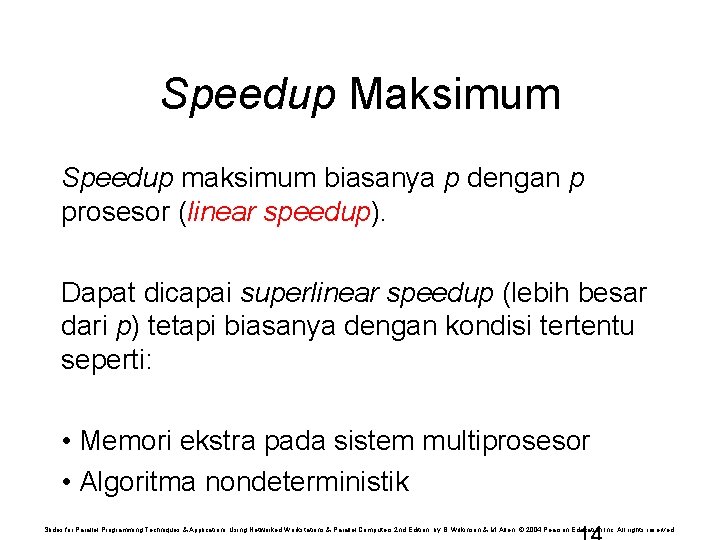 Speedup Maksimum Speedup maksimum biasanya p dengan p prosesor (linear speedup). Dapat dicapai superlinear