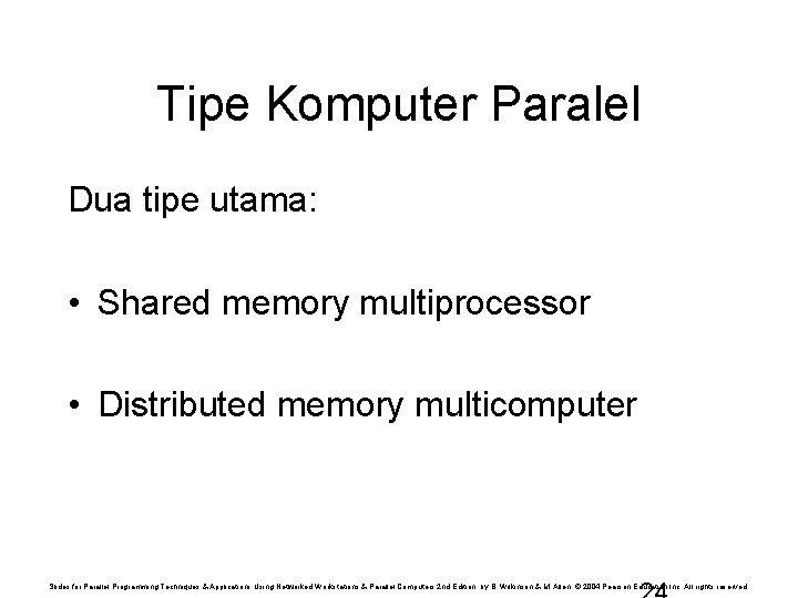 Tipe Komputer Paralel Dua tipe utama: • Shared memory multiprocessor • Distributed memory multicomputer