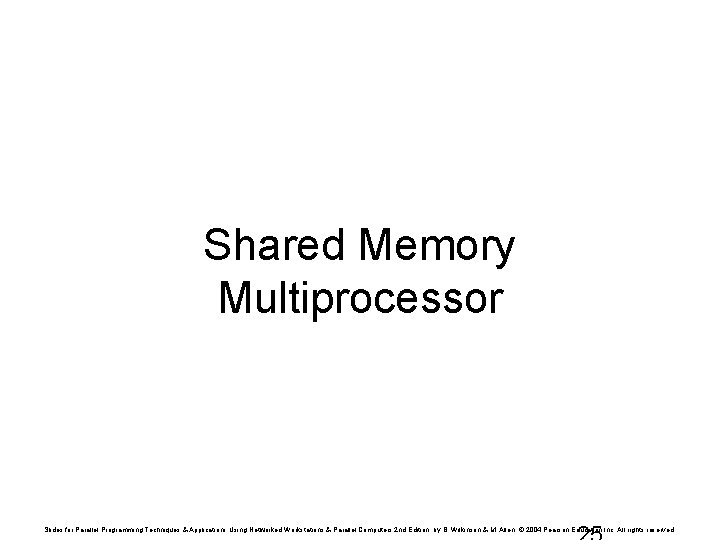 Shared Memory Multiprocessor Slides for Parallel Programming Techniques & Applications Using Networked Workstations &