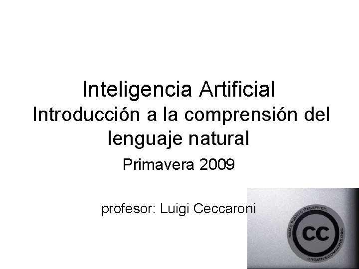 Inteligencia Artificial Introducción a la comprensión del lenguaje natural Primavera 2009 profesor: Luigi Ceccaroni