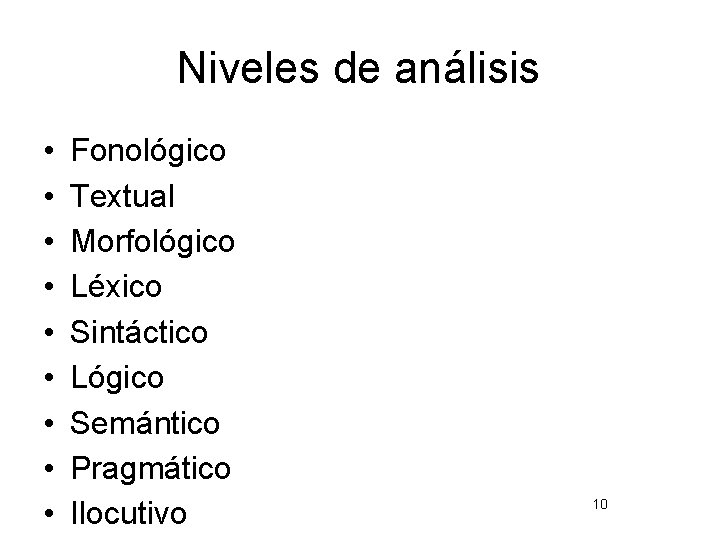 Niveles de análisis • • • Fonológico Textual Morfológico Léxico Sintáctico Lógico Semántico Pragmático