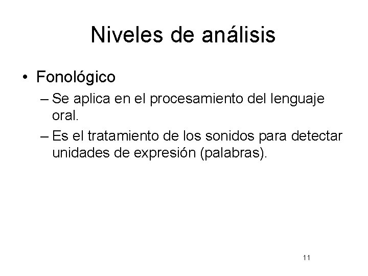 Niveles de análisis • Fonológico – Se aplica en el procesamiento del lenguaje oral.
