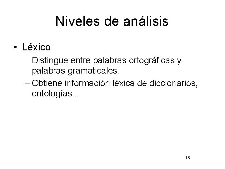 Niveles de análisis • Léxico – Distingue entre palabras ortográficas y palabras gramaticales. –