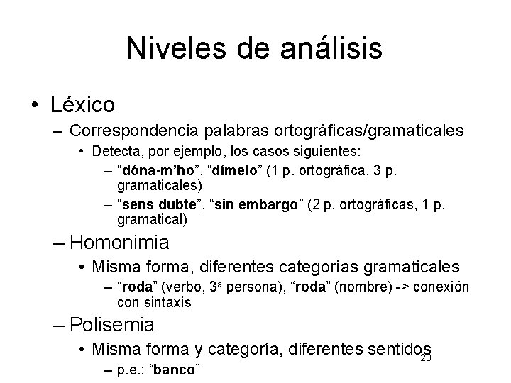 Niveles de análisis • Léxico – Correspondencia palabras ortográficas/gramaticales • Detecta, por ejemplo, los