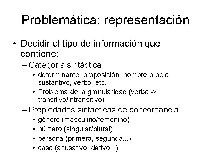 Problemática: representación • Decidir el tipo de información que contiene: – Categoría sintáctica •