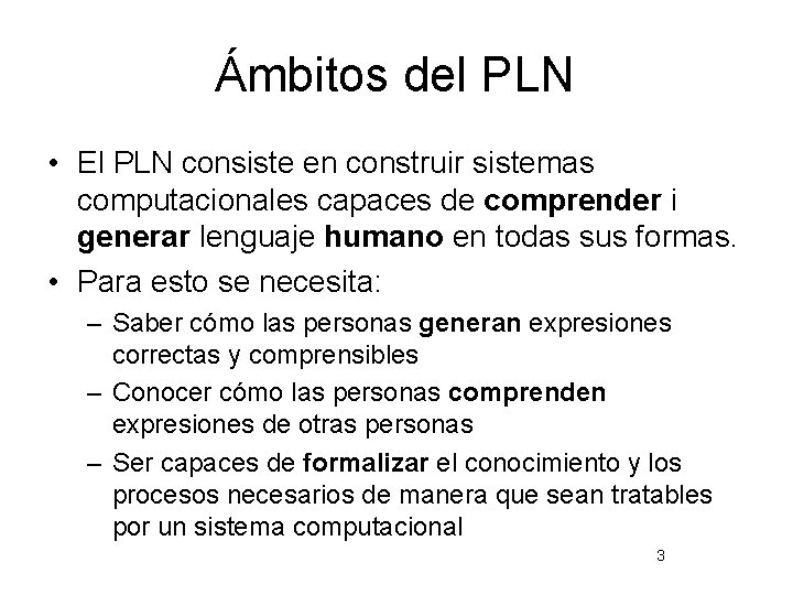 Ámbitos del PLN • El PLN consiste en construir sistemas computacionales capaces de comprender