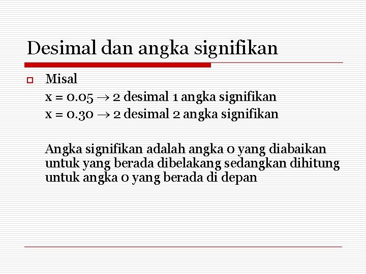 Desimal dan angka signifikan o Misal x = 0. 05 2 desimal 1 angka
