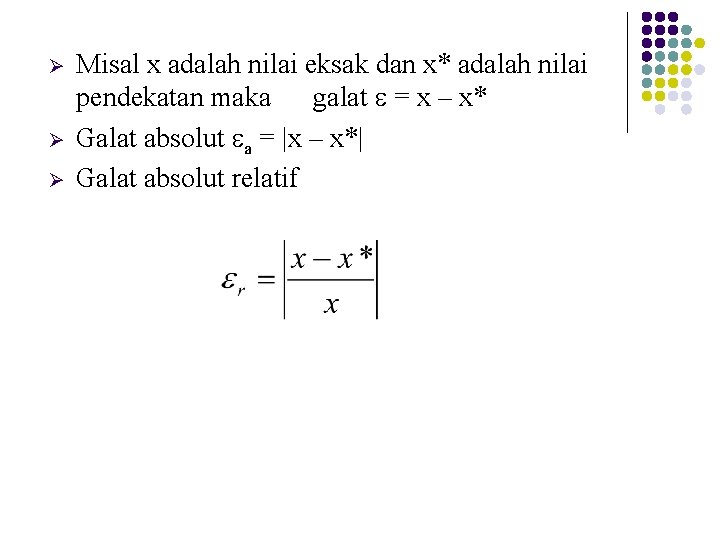 Ø Ø Ø Misal x adalah nilai eksak dan x* adalah nilai pendekatan maka