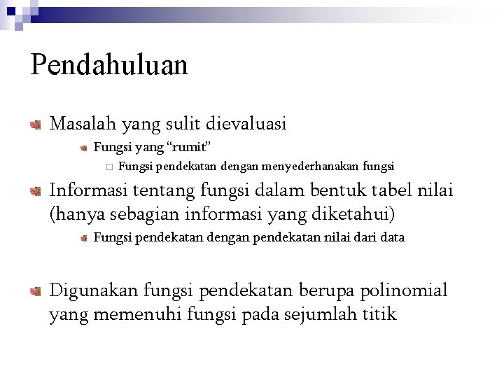 Pendahuluan Masalah yang sulit dievaluasi Fungsi yang “rumit” ¨ Fungsi pendekatan dengan menyederhanakan fungsi