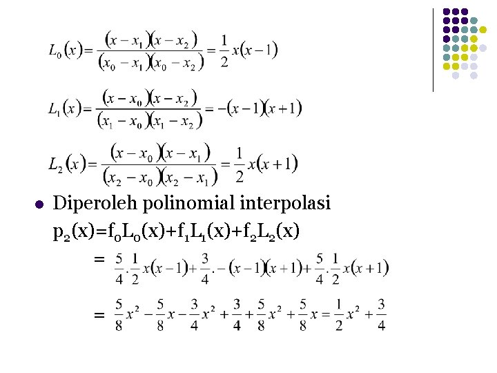 l Diperoleh polinomial interpolasi p 2(x)=f 0 L 0(x)+f 1 L 1(x)+f 2 L