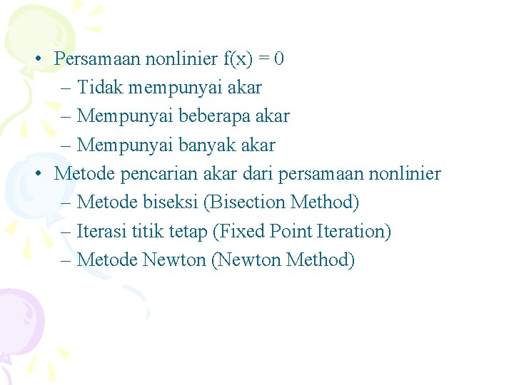  • Persamaan nonlinier f(x) = 0 – Tidak mempunyai akar – Mempunyai beberapa