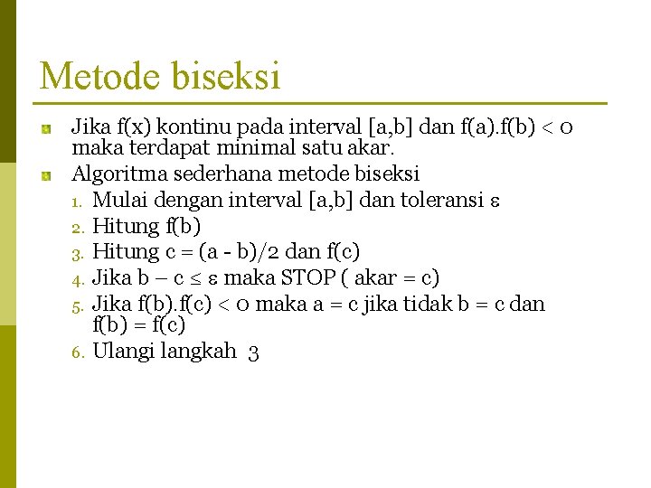 Metode biseksi Jika f(x) kontinu pada interval [a, b] dan f(a). f(b) < 0