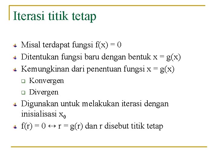 Iterasi titik tetap Misal terdapat fungsi f(x) = 0 Ditentukan fungsi baru dengan bentuk