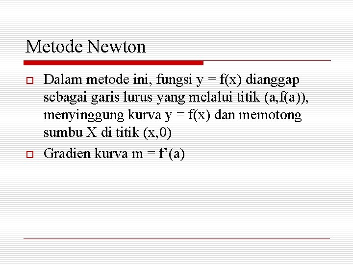 Metode Newton o o Dalam metode ini, fungsi y = f(x) dianggap sebagai garis