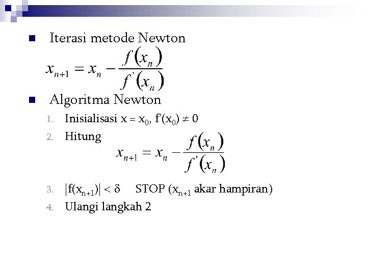 n Iterasi metode Newton n Algoritma Newton Inisialisasi x = x 0, f’(x 0)