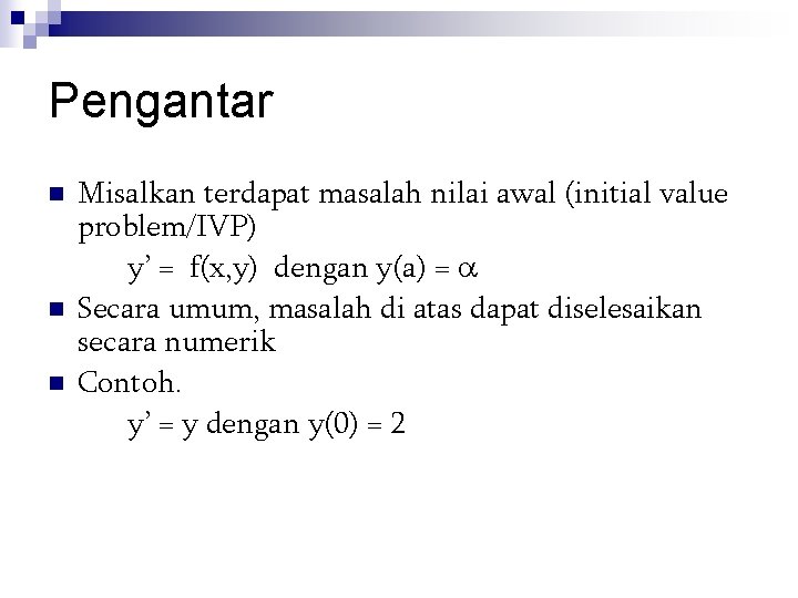 Pengantar n n n Misalkan terdapat masalah nilai awal (initial value problem/IVP) y’ =