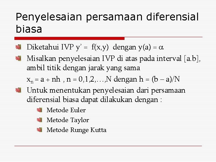 Penyelesaian persamaan diferensial biasa Diketahui IVP y’ = f(x, y) dengan y(a) = Misalkan