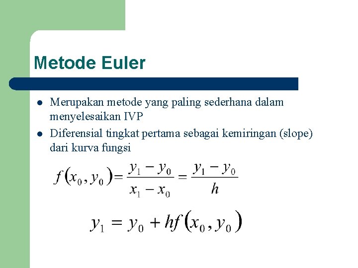 Metode Euler l l Merupakan metode yang paling sederhana dalam menyelesaikan IVP Diferensial tingkat