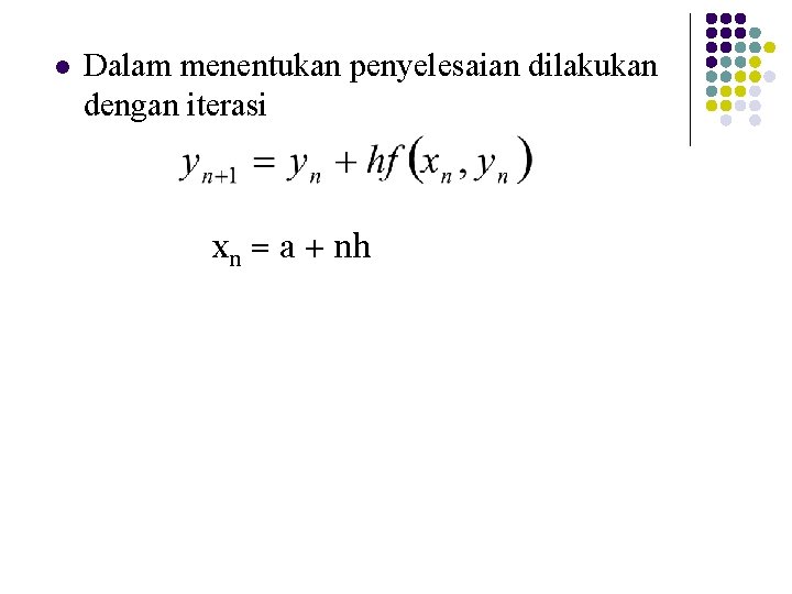 l Dalam menentukan penyelesaian dilakukan dengan iterasi xn = a + nh 