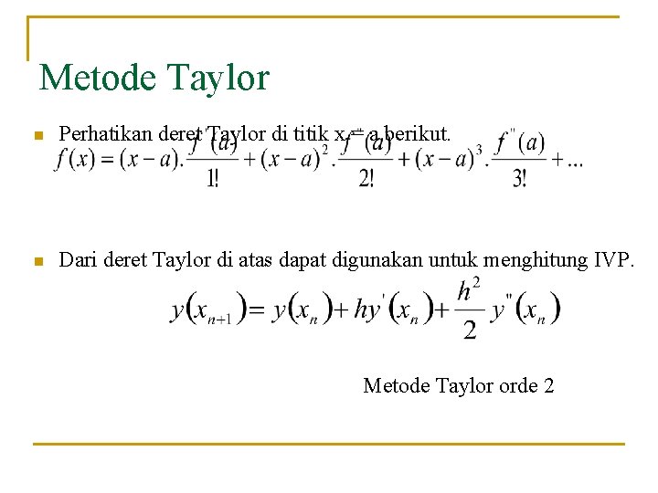 Metode Taylor n Perhatikan deret Taylor di titik x = a berikut. n Dari