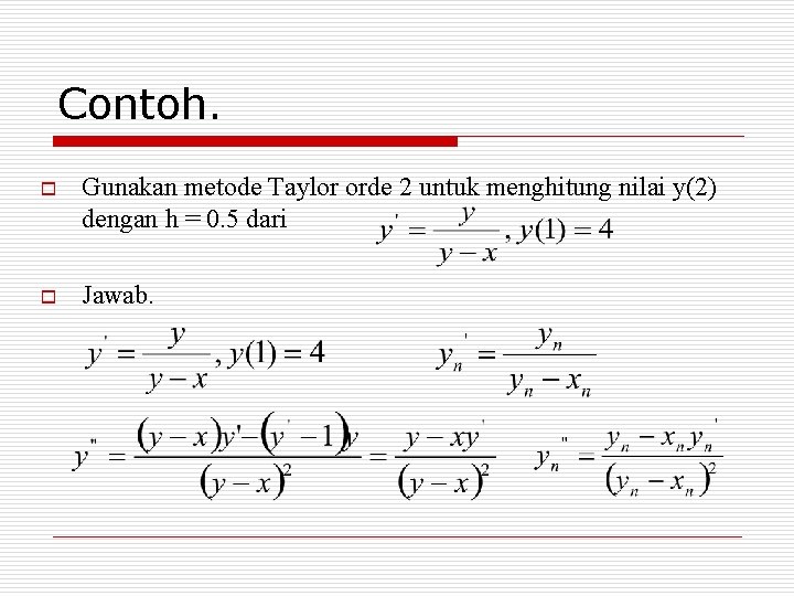 Contoh. o Gunakan metode Taylor orde 2 untuk menghitung nilai y(2) dengan h =
