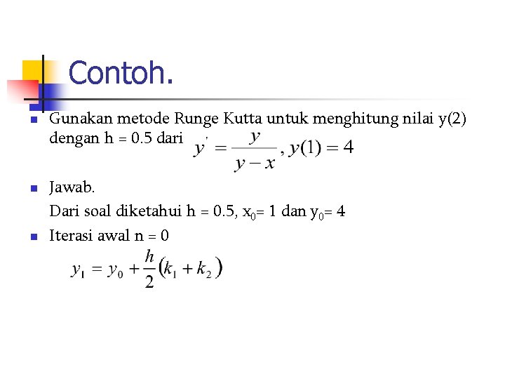 Contoh. n n n Gunakan metode Runge Kutta untuk menghitung nilai y(2) dengan h