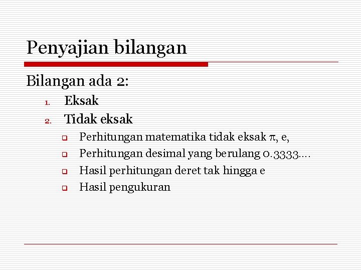 Penyajian bilangan Bilangan ada 2: 1. 2. Eksak Tidak eksak q q Perhitungan matematika