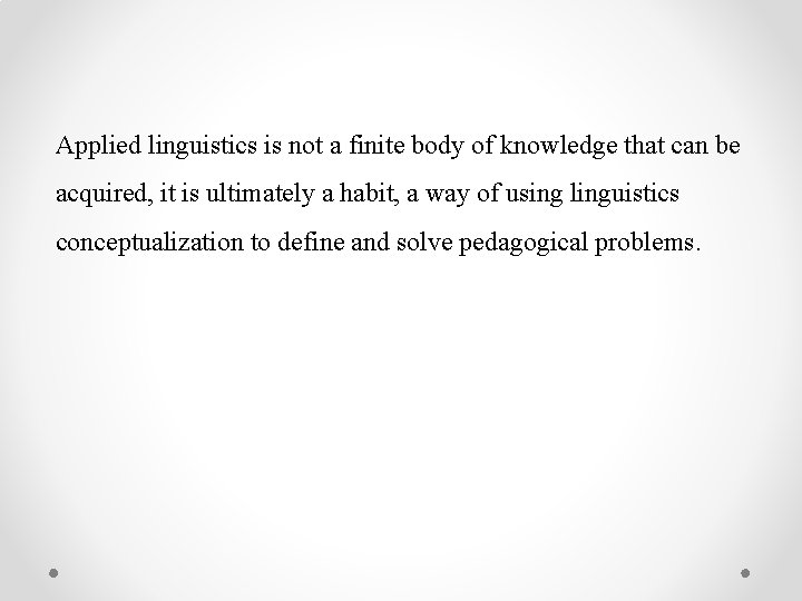Applied linguistics is not a finite body of knowledge that can be acquired, it