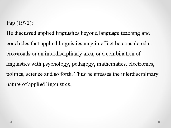 Pap (1972): He discussed applied linguistics beyond language teaching and concludes that applied linguistics