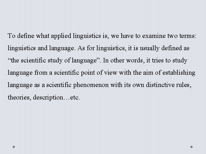 To define what applied linguistics is, we have to examine two terms: linguistics and