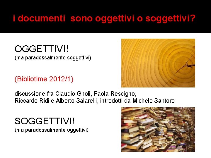 i documenti sono oggettivi o soggettivi? OGGETTIVI! (ma paradossalmente soggettivi) (Bibliotime 2012/1) discussione fra i documenti sono oggettivi o soggettivi? OGGETTIVI! (ma paradossalmente soggettivi) (Bibliotime 2012/1) discussione fra
