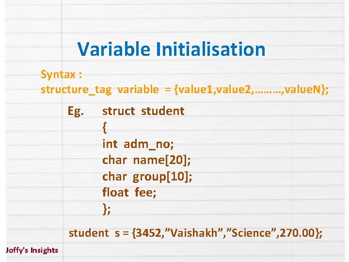 Variable Initialisation Syntax : structure_tag variable = {value 1, value 2, ………, value. N};