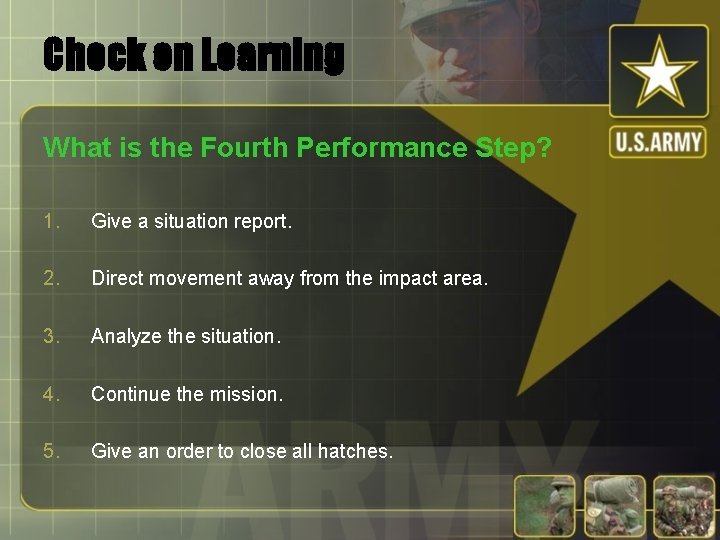 Check on Learning What is the Fourth Performance Step? 1. Give a situation report.