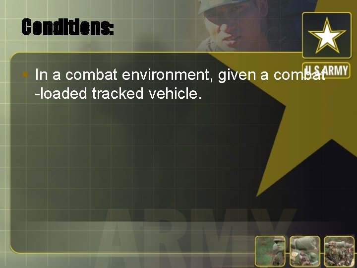 Conditions: § In a combat environment, given a combat -loaded tracked vehicle. 