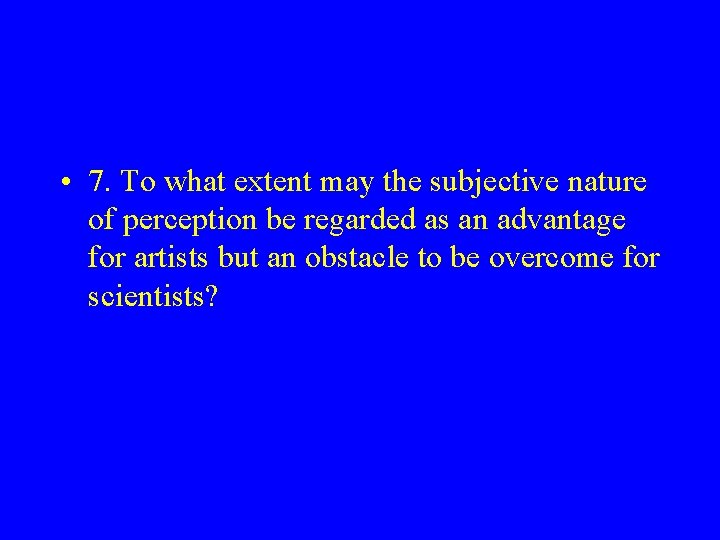  • 7. To what extent may the subjective nature of perception be regarded