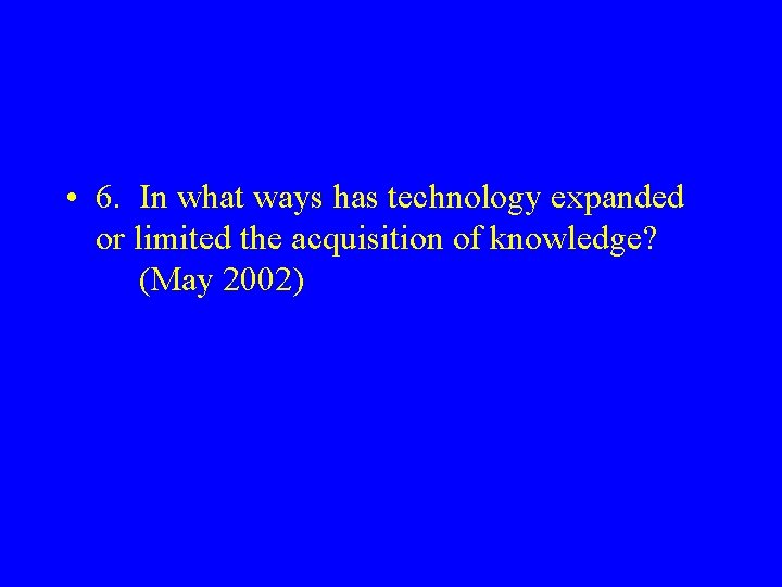  • 6. In what ways has technology expanded or limited the acquisition of
