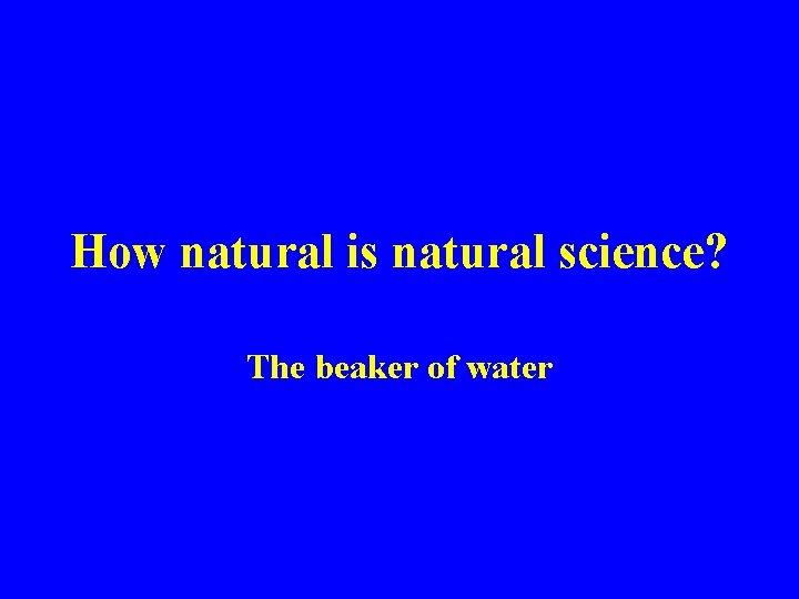How natural is natural science? The beaker of water 
