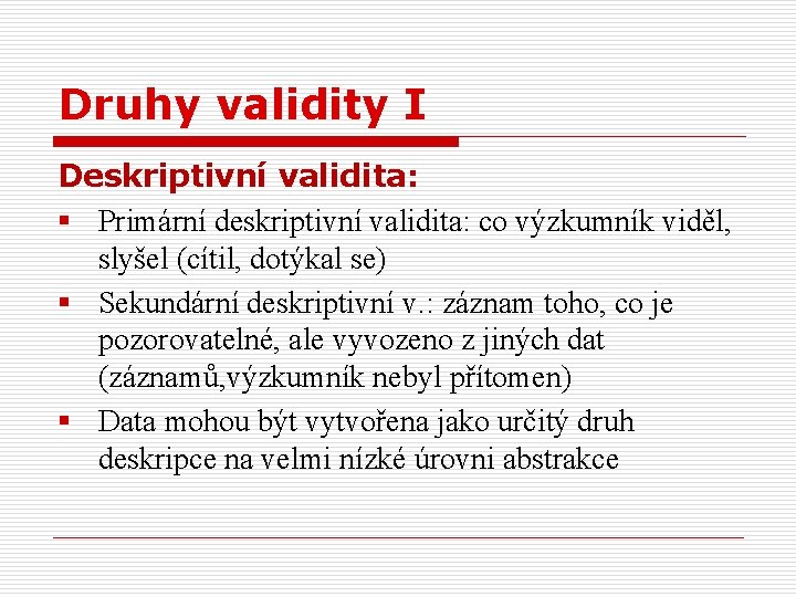 Druhy validity I Deskriptivní validita: § Primární deskriptivní validita: co výzkumník viděl, slyšel (cítil,