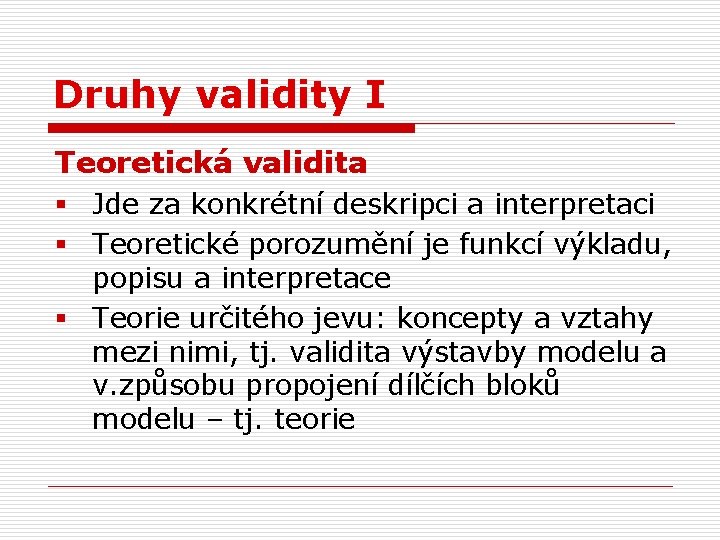 Druhy validity I Teoretická validita § Jde za konkrétní deskripci a interpretaci § Teoretické