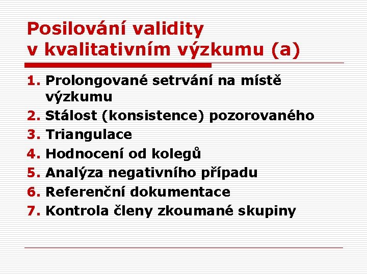 Posilování validity v kvalitativním výzkumu (a) 1. Prolongované setrvání na místě výzkumu 2. Stálost Posilování validity v kvalitativním výzkumu (a) 1. Prolongované setrvání na místě výzkumu 2. Stálost