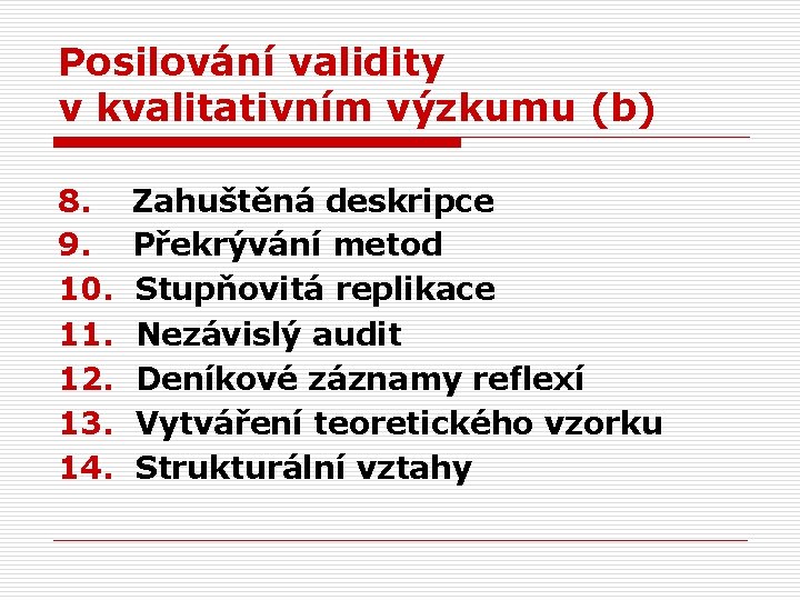 Posilování validity v kvalitativním výzkumu (b) 8. Zahuštěná deskripce 9. Překrývání metod 10. Stupňovitá