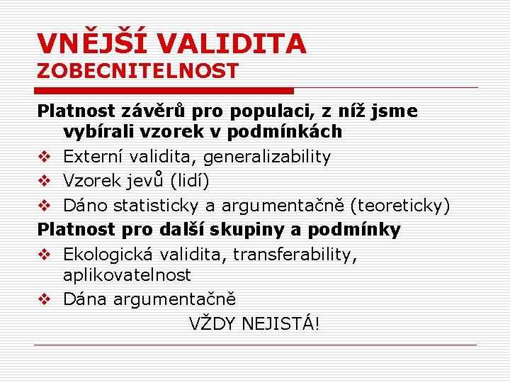 VNĚJŠÍ VALIDITA ZOBECNITELNOST Platnost závěrů pro populaci, z níž jsme vybírali vzorek v podmínkách