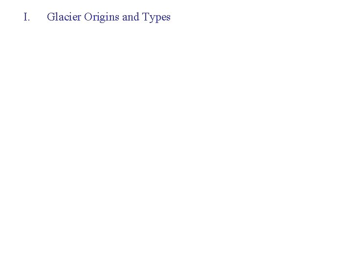 I. Glacier Origins and Types 