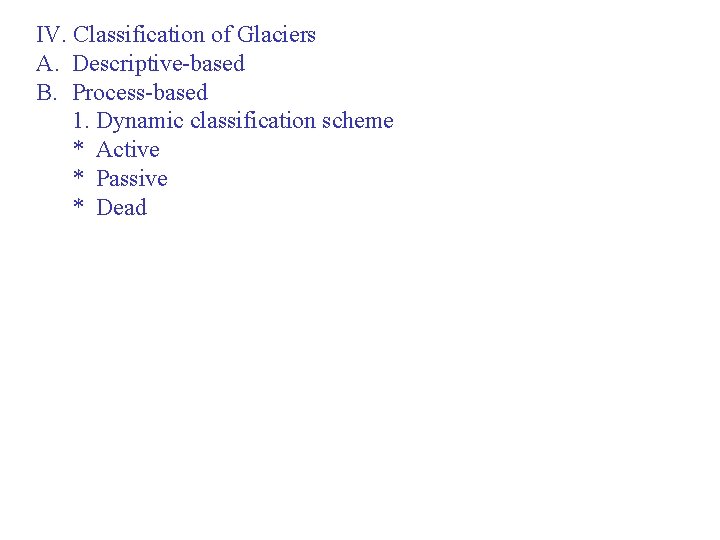 IV. Classification of Glaciers A. Descriptive-based B. Process-based 1. Dynamic classification scheme * Active