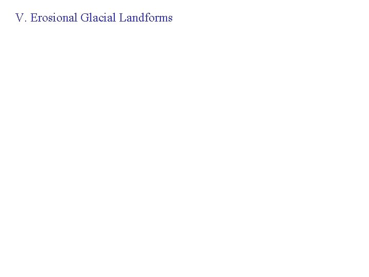 V. Erosional Glacial Landforms 