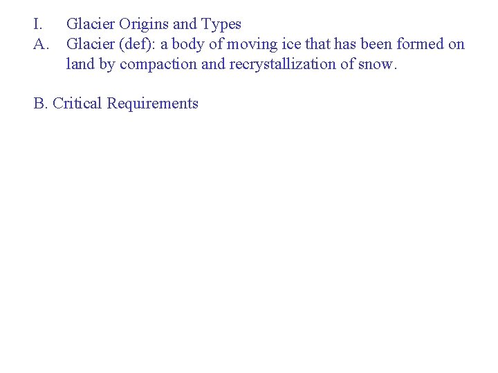 I. Glacier Origins and Types A. Glacier (def): a body of moving ice that