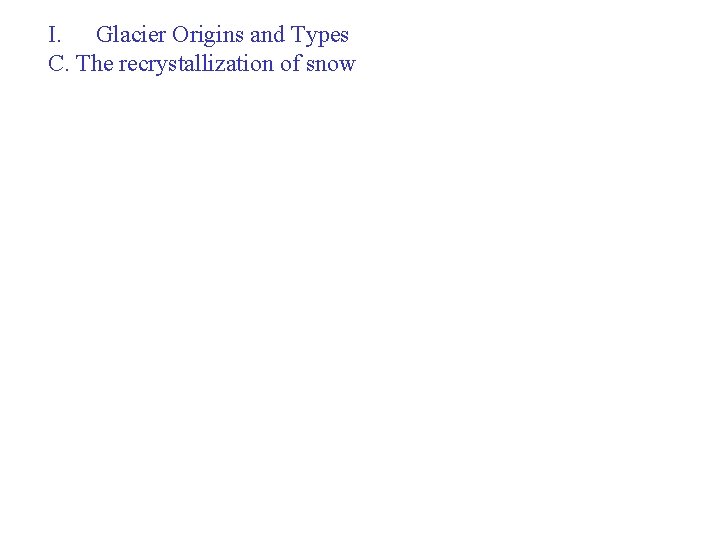 I. Glacier Origins and Types C. The recrystallization of snow 