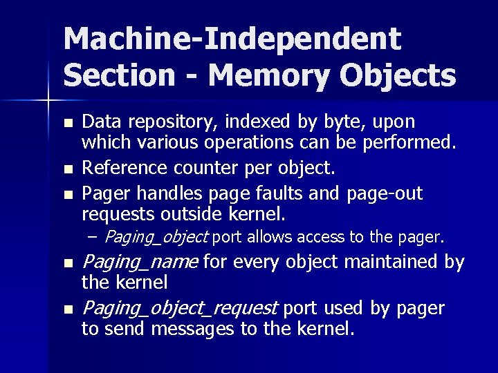 Machine-Independent Section - Memory Objects n n n Data repository, indexed by byte, upon